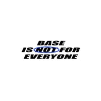 BASE IS NOT FOR EVERYONE 
